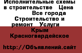Исполнительные схемы в строительстве › Цена ­ 1 000 - Все города Строительство и ремонт » Услуги   . Крым,Красногвардейское